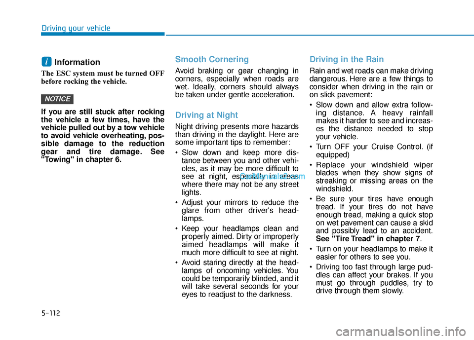 Hyundai Kona EV 2019 Owners Manual 5-112
Driving your vehicle
Information
The ESC system must be turned OFF
before rocking the vehicle.
If you are still stuck after rocking
the vehicle a few times, have the
vehicle pulled out by a to Hyundai Kona EV 2019 Owners Manual 5-112
Driving your vehicle
Information
The ESC system must be turned OFF
before rocking the vehicle.
If you are still stuck after rocking
the vehicle a few times, have the
vehicle pulled out by a to