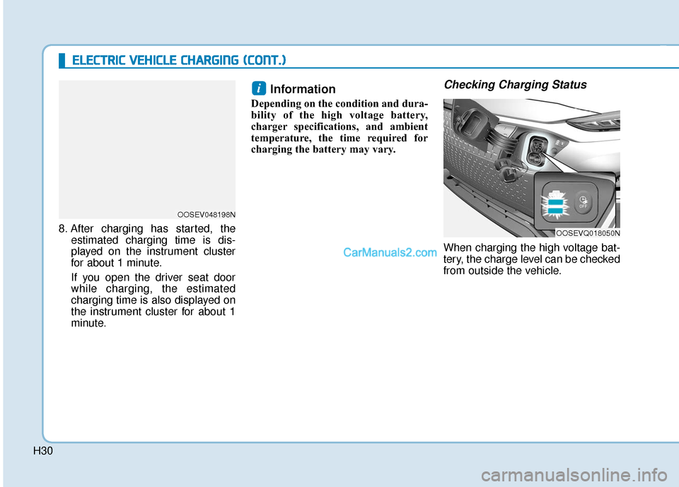Hyundai Kona EV 2019  Owners Manual H30
E
EL
LE
E C
CT
T R
R I
IC
C  
 V
V E
EH
H I
IC
C L
LE
E  
 C
C H
H A
AR
RG
G I
IN
N G
G 
 (
( C
C O
O N
NT
T.
.)
)
8. After charging has started, the
estimated charging time is dis-
played on the 