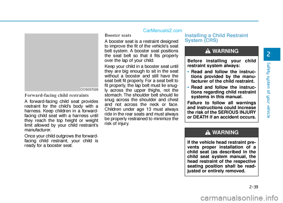 Hyundai Kona EV 2019 Owners Manual 2-39
Safety system of your vehicle
2
Forward-facing child restraints
A forward-facing child seat provides
restraint for the childs body with a
harness. Keep children in a forward-
facing child seat w Hyundai Kona EV 2019 Owners Manual 2-39
Safety system of your vehicle
2
Forward-facing child restraints
A forward-facing child seat provides
restraint for the childs body with a
harness. Keep children in a forward-
facing child seat w