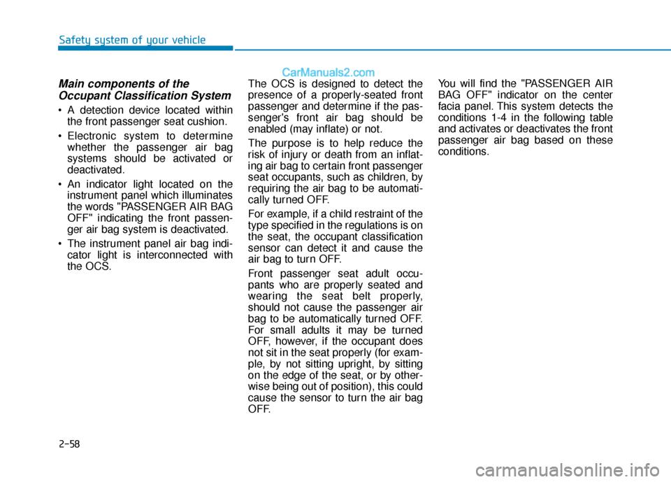 Hyundai Kona EV 2019 Owners Manual 2-58
Safety system of your vehicle
Main components of theOccupant Classification System
A detection device located within
the front passenger seat cushion.
Electronic system to determine whether Hyundai Kona EV 2019 Owners Manual 2-58
Safety system of your vehicle
Main components of theOccupant Classification System
A detection device located within
the front passenger seat cushion.
Electronic system to determine whether