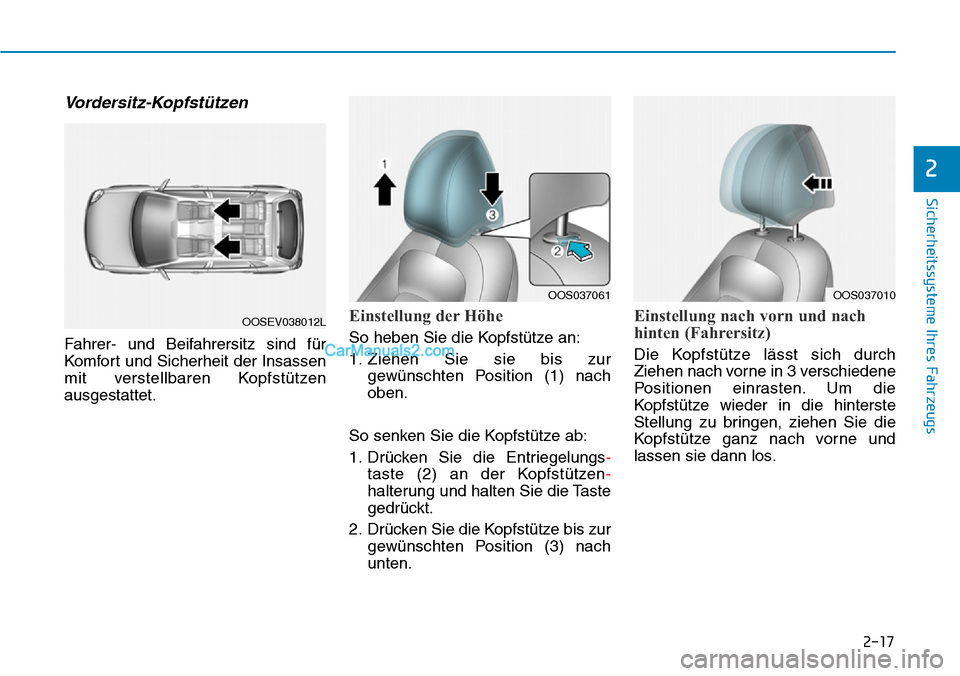 Hyundai Kona EV 2019  Betriebsanleitung (in German) 2-17
Sicherheitssysteme Ihres Fahrzeugs
2
Vordersitz-Kopfstützen
Fahrer- und Beifahrersitz sind für
Komfort und Sicherheit der Insassen
mit verstellbaren Kopfstützen
ausgestattet.
Einstellung der H