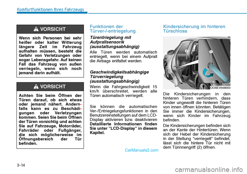 Hyundai Kona EV 2019  Betriebsanleitung (in German) 3-14
Funktionen der 
Türver-/-entriegelung
Türentriegelung mit
Aufprallsensorik
(ausstattungsabhängig)
Alle Türen werden automatisch
entriegelt, wenn bei einem Aufprall
die Airbags entfaltet werde