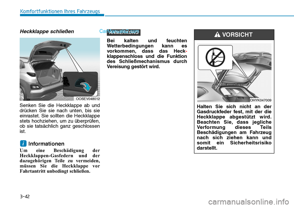Hyundai Kona EV 2019  Betriebsanleitung (in German) 3-42
Komfortfunktionen Ihres Fahrzeugs
Heckklappe schließen
Senken Sie die Heckklappe ab und
drücken Sie sie nach unten, bis sie
einrastet. Sie sollten die Heckklappe
stets hochziehen, um zu überpr
