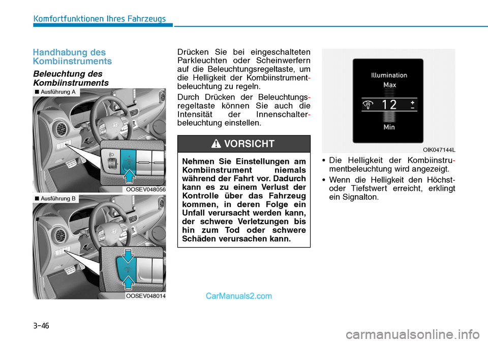 Hyundai Kona EV 2019  Betriebsanleitung (in German) 3-46
Komfortfunktionen Ihres Fahrzeugs
Handhabung des
Kombiinstruments
Beleuchtung des
Kombiinstruments
Drücken Sie bei eingeschalteten
Parkleuchten oder Scheinwerfern
auf die Beleuchtungsregeltaste,