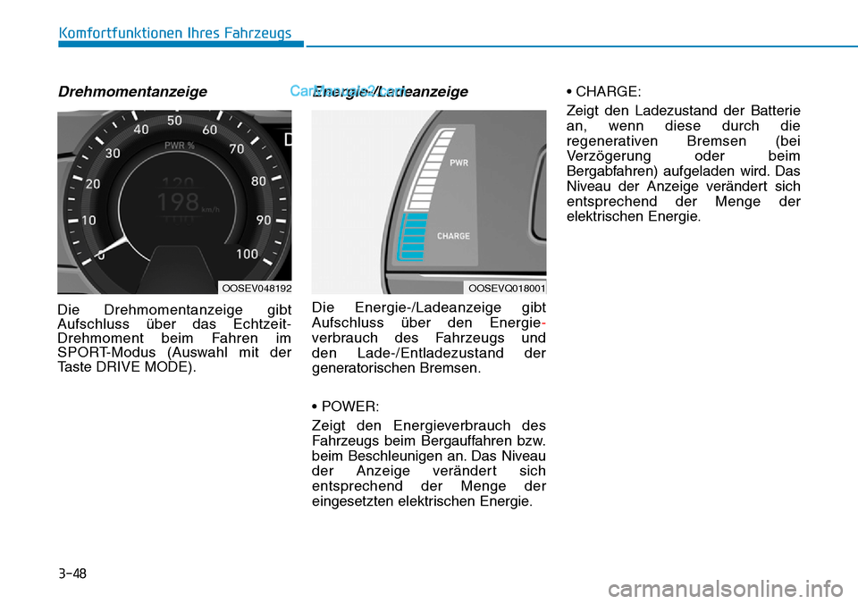 Hyundai Kona EV 2019  Betriebsanleitung (in German) 3-48
Komfortfunktionen Ihres Fahrzeugs
Drehmomentanzeige
Die Drehmomentanzeige gibt
Aufschluss über das Echtzeit-
Drehmoment beim Fahren im
SPORT-Modus (Auswahl mit der
Taste DRIVE MODE).
Energie-/La