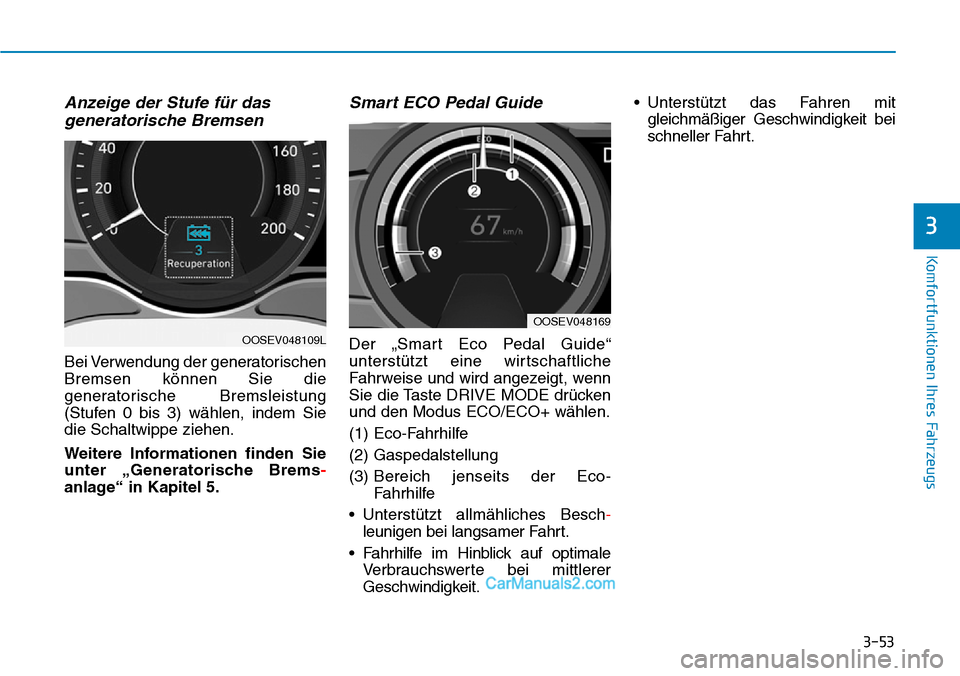 Hyundai Kona EV 2019  Betriebsanleitung (in German) 3-53
Komfortfunktionen Ihres Fahrzeugs
Anzeige der Stufe für das
generatorische Bremsen
Bei Verwendung der generatorischen
Bremsen können Sie die
generatorische Bremsleistung
(Stufen 0 bis 3) wähle