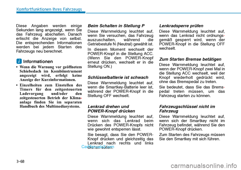 Hyundai Kona EV 2019 Betriebsanleitung (in German) 3-68
Diese Angaben werden einige
Sekunden lang angezeigt, wenn Sie
das Fahrzeug abschalten. Danach
erlischt die Anzeige von selbst.
Die entsprechenden Informationen
werden bei jedem Starten des
Fahrze Hyundai Kona EV 2019 Betriebsanleitung (in German) 3-68
Diese Angaben werden einige
Sekunden lang angezeigt, wenn Sie
das Fahrzeug abschalten. Danach
erlischt die Anzeige von selbst.
Die entsprechenden Informationen
werden bei jedem Starten des
Fahrze