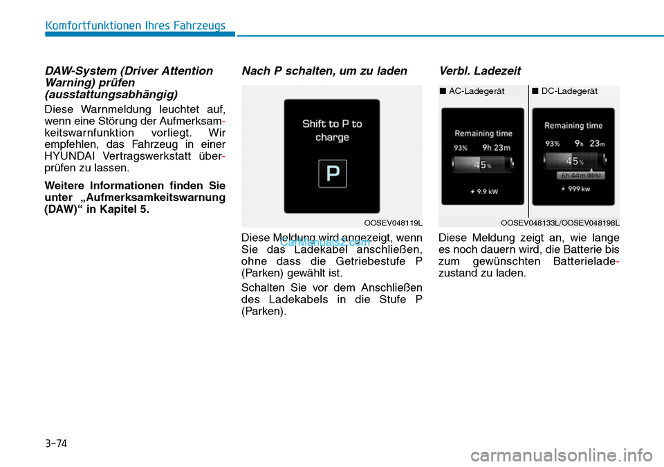 Hyundai Kona EV 2019  Betriebsanleitung (in German) 3-74
Komfortfunktionen Ihres Fahrzeugs
DAW-System (Driver Attention
Warning) prüfen
(ausstattungsabhängig) 
Diese Warnmeldung leuchtet auf,
wenn eine Störung der Aufmerksam-
keitswarnfunktion vorli