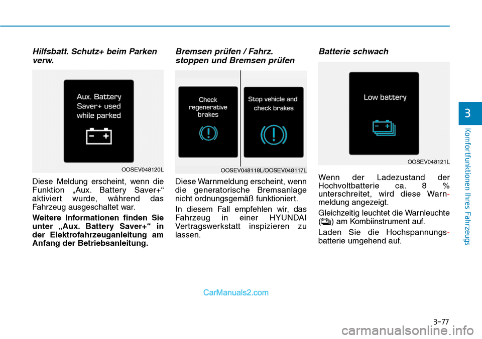 Hyundai Kona EV 2019  Betriebsanleitung (in German) 3-77
Komfortfunktionen Ihres Fahrzeugs
3
Hilfsbatt. Schutz+ beim Parken
verw.
Diese Meldung erscheint, wenn die
Funktion „Aux. Battery Saver+“
aktiviert wurde, während das
Fahrzeug ausgeschaltet 
