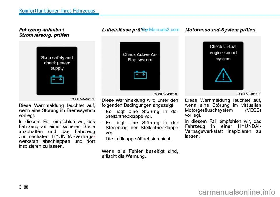 Hyundai Kona EV 2019  Betriebsanleitung (in German) 3-80
Komfortfunktionen Ihres Fahrzeugs
Fahrzeug anhalten!
Stromversorg. prüfen
Diese Warnmeldung leuchtet auf,
wenn eine Störung im Bremssystem
vorliegt.
In diesem Fall empfehlen wir, das
Fahrzeug a