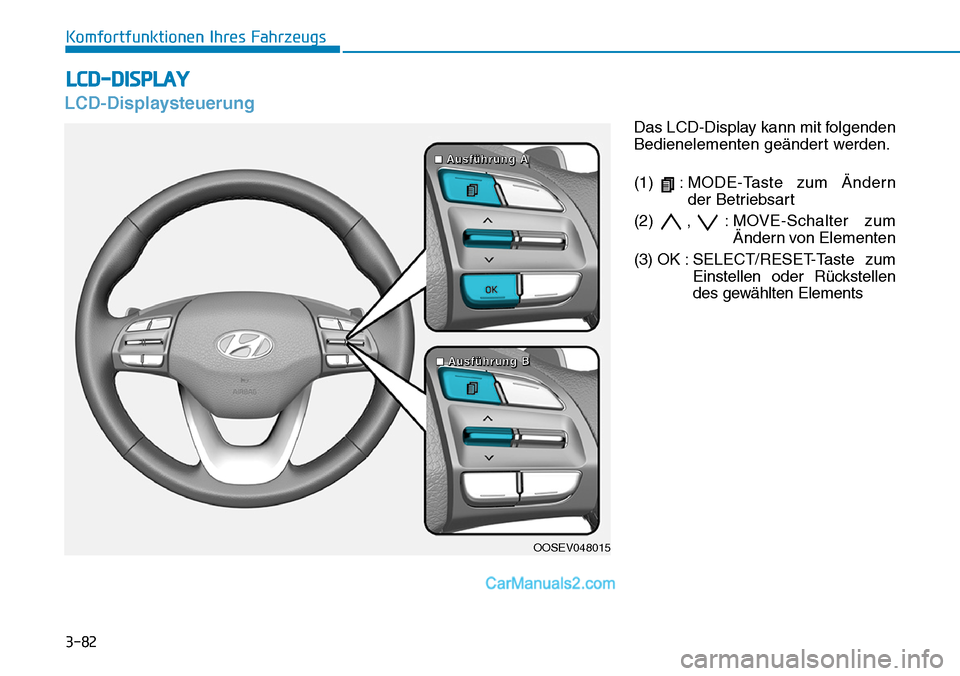Hyundai Kona EV 2019  Betriebsanleitung (in German) 3-82
Komfortfunktionen Ihres Fahrzeugs
LCD-Displaysteuerung
Das LCD-Display kann mit folgenden
Bedienelementen geändert werden.
(1) :MODE-Taste zum Ändern
der Betriebsart
(2) , : MOVE-Schalter zum
