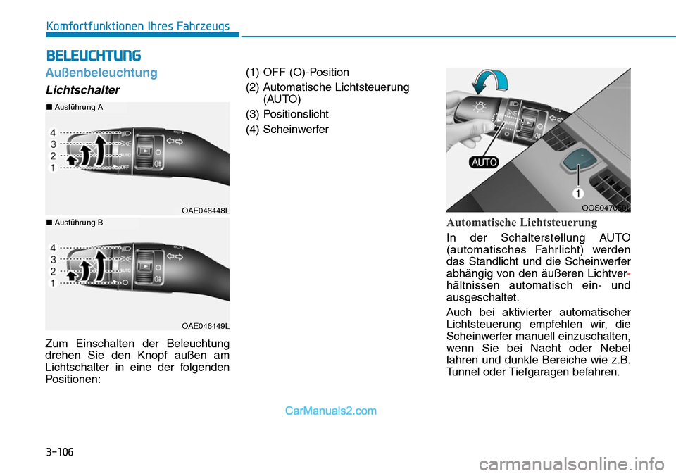 Hyundai Kona EV 2019  Betriebsanleitung (in German) 3-106
Komfortfunktionen Ihres Fahrzeugs
Außenbeleuchtung
Lichtschalter
Zum Einschalten der Beleuchtung
drehen Sie den Knopf außen am
Lichtschalter in eine der folgenden
Positionen:(1) OFF (O)-Positi