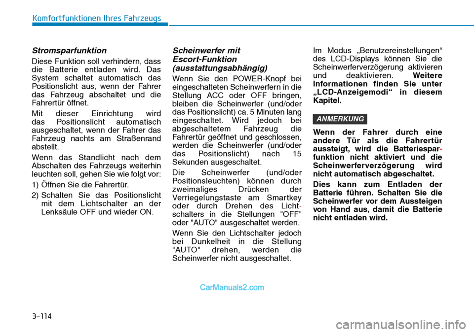 Hyundai Kona EV 2019 Betriebsanleitung (in German) 3-114
Komfortfunktionen Ihres Fahrzeugs
Stromsparfunktion
Diese Funktion soll verhindern, dass
die Batterie entladen wird. Das
System schaltet automatisch das
Positionslicht aus, wenn der Fahrer
das F Hyundai Kona EV 2019 Betriebsanleitung (in German) 3-114
Komfortfunktionen Ihres Fahrzeugs
Stromsparfunktion
Diese Funktion soll verhindern, dass
die Batterie entladen wird. Das
System schaltet automatisch das
Positionslicht aus, wenn der Fahrer
das F