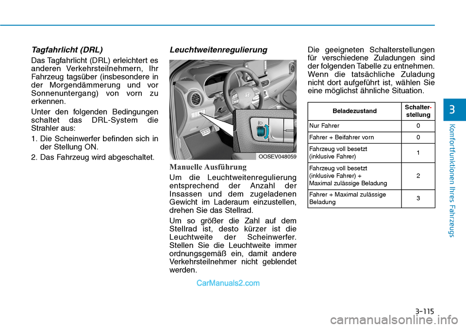 Hyundai Kona EV 2019 Betriebsanleitung (in German) 3-115
Komfortfunktionen Ihres Fahrzeugs
3
Tagfahrlicht (DRL)
Das Tagfahrlicht (DRL) erleichtert es
anderen Verkehrsteilnehmern, Ihr
Fahrzeug tagsüber (insbesondere in
der Morgendämmerung und vor
Son Hyundai Kona EV 2019 Betriebsanleitung (in German) 3-115
Komfortfunktionen Ihres Fahrzeugs
3
Tagfahrlicht (DRL)
Das Tagfahrlicht (DRL) erleichtert es
anderen Verkehrsteilnehmern, Ihr
Fahrzeug tagsüber (insbesondere in
der Morgendämmerung und vor
Son