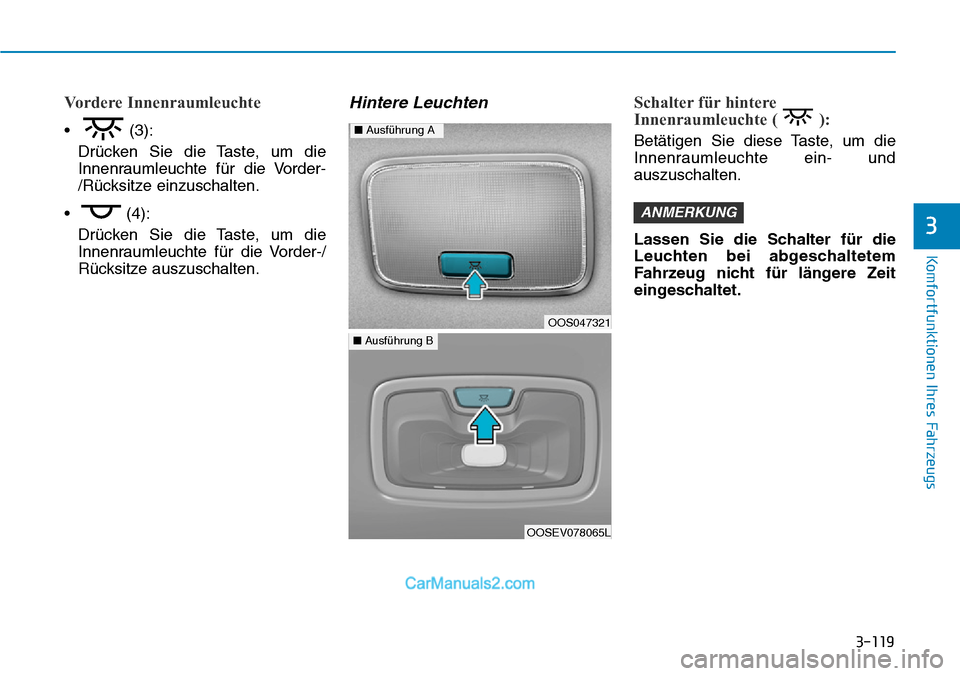Hyundai Kona EV 2019  Betriebsanleitung (in German) 3-119
Komfortfunktionen Ihres Fahrzeugs
Vordere Innenraumleuchte
• (3):
Drücken Sie die Taste, um die
Innenraumleuchte für die Vorder-
/Rücksitze einzuschalten.
• (4):
Drücken Sie die Taste, u