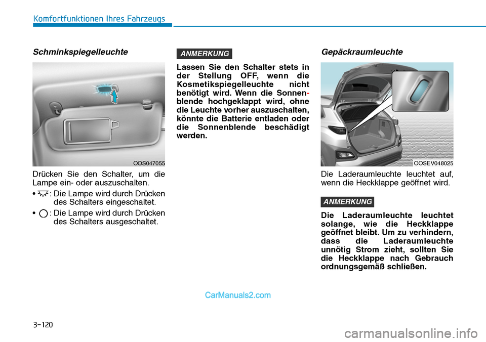 Hyundai Kona EV 2019  Betriebsanleitung (in German) 3-120
Schminkspiegelleuchte
Drücken Sie den Schalter, um die
Lampe ein- oder auszuschalten.
•  : Die Lampe wird durch Drücken
des Schalters eingeschaltet.
•  : Die Lampe wird durch Drücken
des 