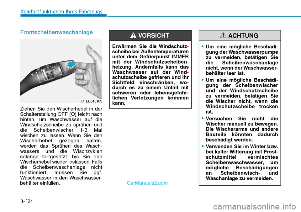 Hyundai Kona EV 2019 Betriebsanleitung (in German) 3-124
Komfortfunktionen Ihres Fahrzeugs
Frontscheibenwaschanlage
Ziehen Sie den Wischerhebel in der
Schalterstellung OFF (O) leicht nach
hinten, um Waschwasser auf die
Windschutzscheibe zu sprühen un Hyundai Kona EV 2019 Betriebsanleitung (in German) 3-124
Komfortfunktionen Ihres Fahrzeugs
Frontscheibenwaschanlage
Ziehen Sie den Wischerhebel in der
Schalterstellung OFF (O) leicht nach
hinten, um Waschwasser auf die
Windschutzscheibe zu sprühen un
