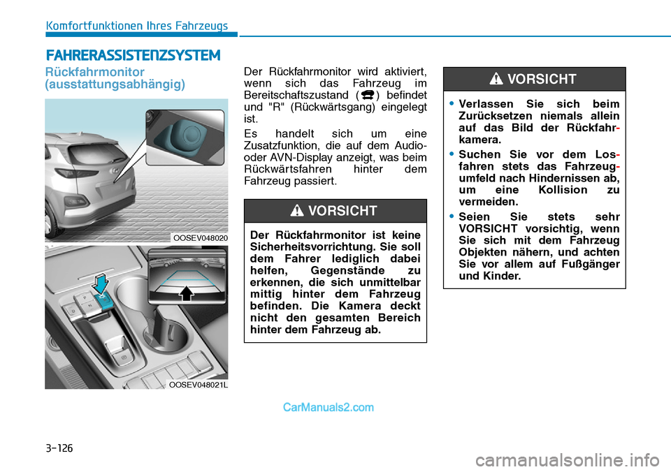 Hyundai Kona EV 2019 Betriebsanleitung (in German) 3-126
Komfortfunktionen Ihres Fahrzeugs
FAHRERASSISTENZSYSTEM
Rückfahrmonitor
(ausstattungsabhängig)Der Rückfahrmonitor wird aktiviert,
wenn sich das Fahrzeug im
Bereitschaftszustand ( ) befindet
u Hyundai Kona EV 2019 Betriebsanleitung (in German) 3-126
Komfortfunktionen Ihres Fahrzeugs
FAHRERASSISTENZSYSTEM
Rückfahrmonitor
(ausstattungsabhängig)Der Rückfahrmonitor wird aktiviert,
wenn sich das Fahrzeug im
Bereitschaftszustand ( ) befindet
u
