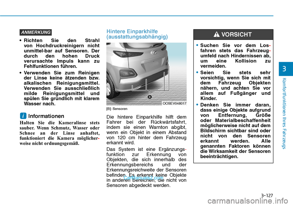 Hyundai Kona EV 2019 Betriebsanleitung (in German) 3-127
Komfortfunktionen Ihres Fahrzeugs
3
• Richten Sie den Strahl
von Hochdruckreinigern nicht
unmittel-bar auf Sensoren. Der
durch den hohen Druck
verursachte Impuls kann zu
Fehlfunktionen führe Hyundai Kona EV 2019 Betriebsanleitung (in German) 3-127
Komfortfunktionen Ihres Fahrzeugs
3
• Richten Sie den Strahl
von Hochdruckreinigern nicht
unmittel-bar auf Sensoren. Der
durch den hohen Druck
verursachte Impuls kann zu
Fehlfunktionen führe