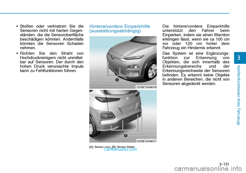 Hyundai Kona EV 2019  Betriebsanleitung (in German) 3-131
Komfortfunktionen Ihres Fahrzeugs
3
• Stoßen oder verkratzen Sie die
Sensoren nicht mit harten Gegen-
ständen, die die Sensoroberfläche
beschädigen könnten. Andernfalls
könnten die Senso