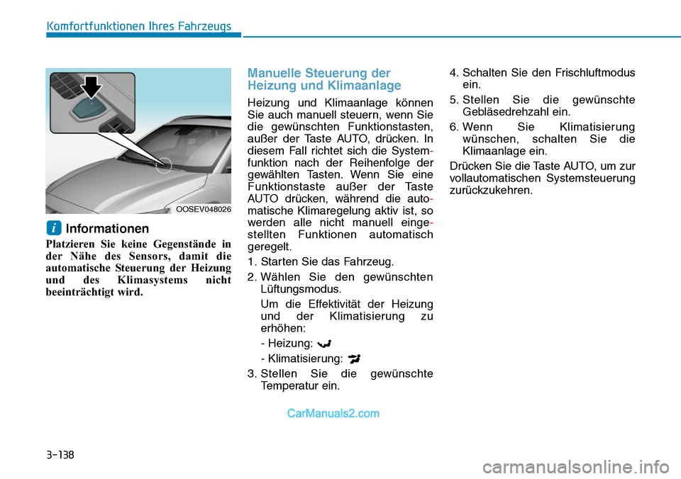 Hyundai Kona EV 2019 Betriebsanleitung (in German) 3-138
Komfortfunktionen Ihres Fahrzeugs
Informationen
Platzieren Sie keine Gegenstände in
der Nähe des Sensors, damit die
automatische Steuerung der Heizung
und des Klimasystems nicht
beeinträchtig Hyundai Kona EV 2019 Betriebsanleitung (in German) 3-138
Komfortfunktionen Ihres Fahrzeugs
Informationen
Platzieren Sie keine Gegenstände in
der Nähe des Sensors, damit die
automatische Steuerung der Heizung
und des Klimasystems nicht
beeinträchtig