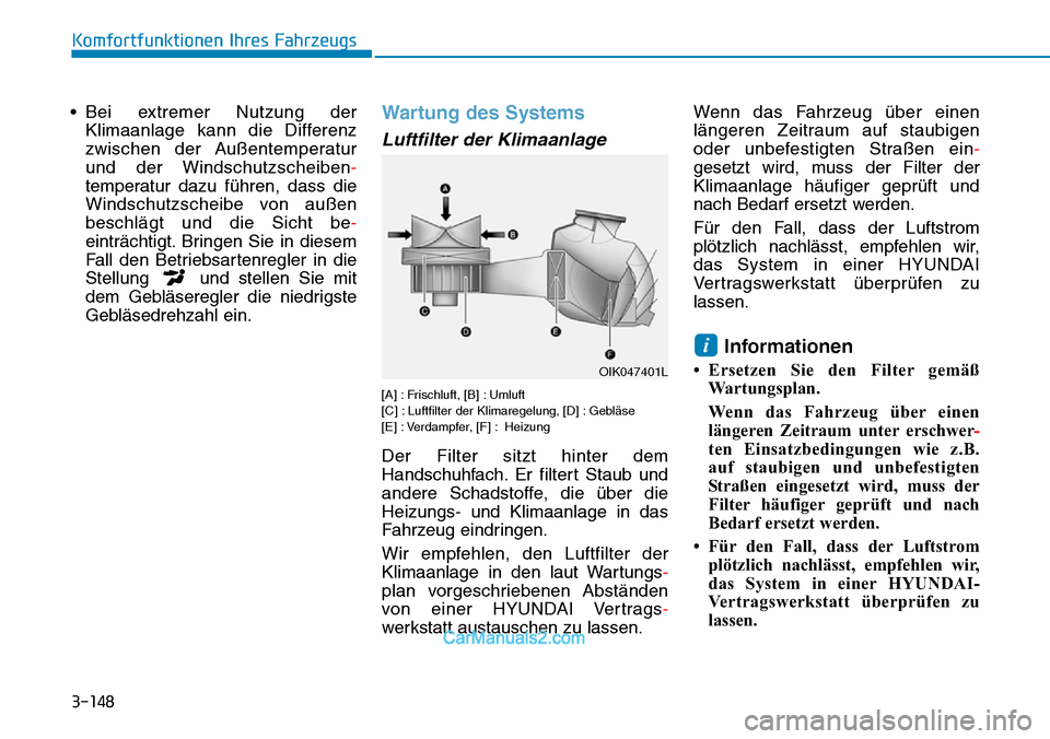 Hyundai Kona EV 2019 Betriebsanleitung (in German) 3-148
Komfortfunktionen Ihres Fahrzeugs
• Bei extremer Nutzung der
Klimaanlage kann die Differenz
zwischen der Außentemperatur
und der Windschutzscheiben-
temperatur dazu führen, dass die
Windschu Hyundai Kona EV 2019 Betriebsanleitung (in German) 3-148
Komfortfunktionen Ihres Fahrzeugs
• Bei extremer Nutzung der
Klimaanlage kann die Differenz
zwischen der Außentemperatur
und der Windschutzscheiben-
temperatur dazu führen, dass die
Windschu