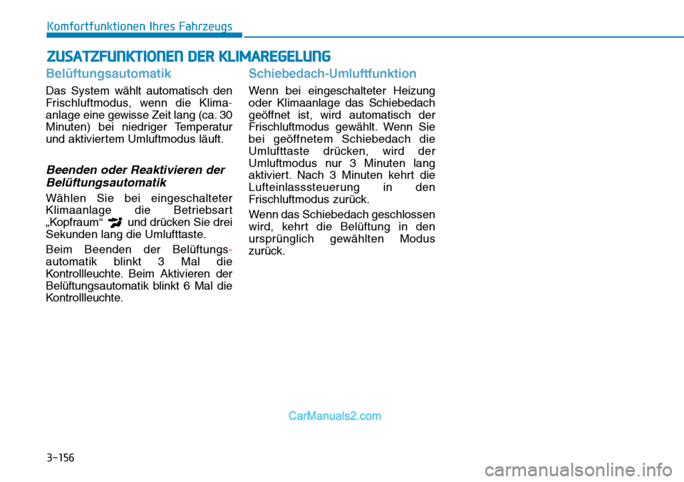 Hyundai Kona EV 2019 Betriebsanleitung (in German) 3-156
Komfortfunktionen Ihres Fahrzeugs
Belüftungsautomatik
Das System wählt automatisch den
Frischluftmodus, wenn die Klima-
anlage eine gewisse Zeit lang (ca. 30
Minuten) bei niedriger Temperatur
Hyundai Kona EV 2019 Betriebsanleitung (in German) 3-156
Komfortfunktionen Ihres Fahrzeugs
Belüftungsautomatik
Das System wählt automatisch den
Frischluftmodus, wenn die Klima-
anlage eine gewisse Zeit lang (ca. 30
Minuten) bei niedriger Temperatur
