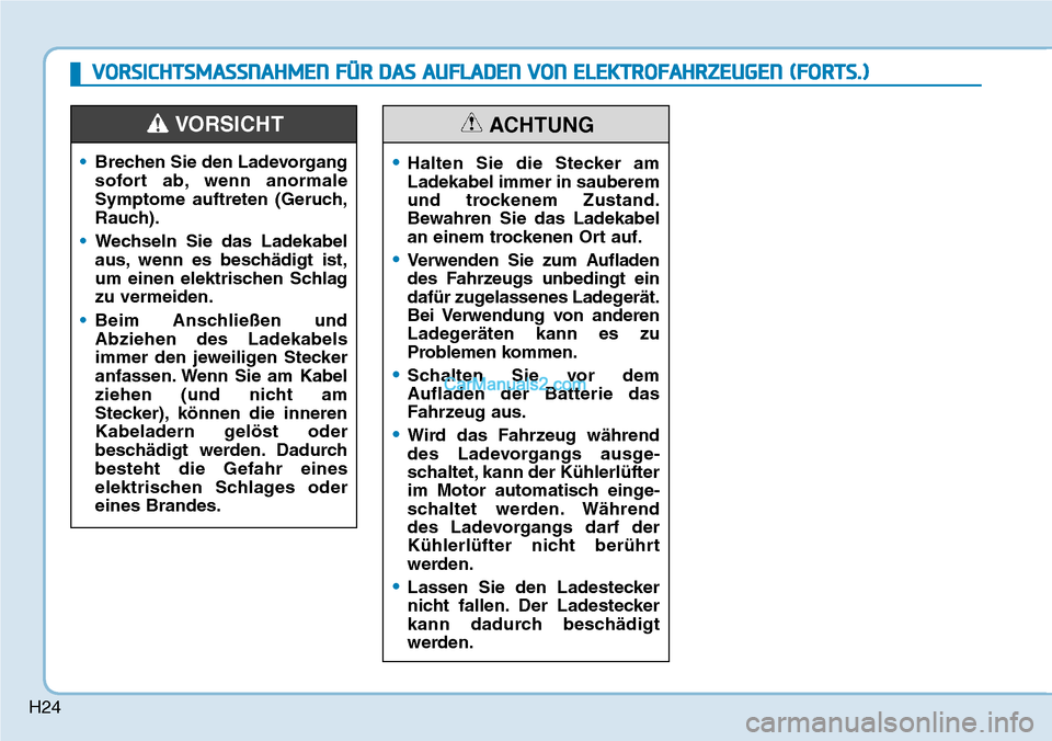Hyundai Kona EV 2019 Betriebsanleitung (in German) H24
•Brechen Sie den Ladevorgang
sofort ab, wenn anormale
Symptome auftreten (Geruch,
Rauch).
•Wechseln Sie das Ladekabel
aus, wenn es beschädigt ist,
um einen elektrischen Schlag
zu vermeiden.
Hyundai Kona EV 2019 Betriebsanleitung (in German) H24
•Brechen Sie den Ladevorgang
sofort ab, wenn anormale
Symptome auftreten (Geruch,
Rauch).
•Wechseln Sie das Ladekabel
aus, wenn es beschädigt ist,
um einen elektrischen Schlag
zu vermeiden.