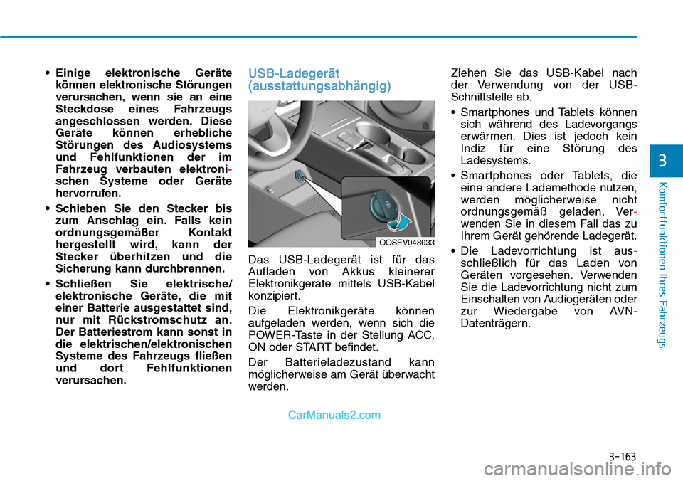 Hyundai Kona EV 2019 Betriebsanleitung (in German) 3-163
Komfortfunktionen Ihres Fahrzeugs
3
• Einige elektronische Geräte
können elektronische Störungen
verursachen, wenn sie an eine
Steckdose eines Fahrzeugs
angeschlossen werden. Diese
Geräte Hyundai Kona EV 2019 Betriebsanleitung (in German) 3-163
Komfortfunktionen Ihres Fahrzeugs
3
• Einige elektronische Geräte
können elektronische Störungen
verursachen, wenn sie an eine
Steckdose eines Fahrzeugs
angeschlossen werden. Diese
Geräte