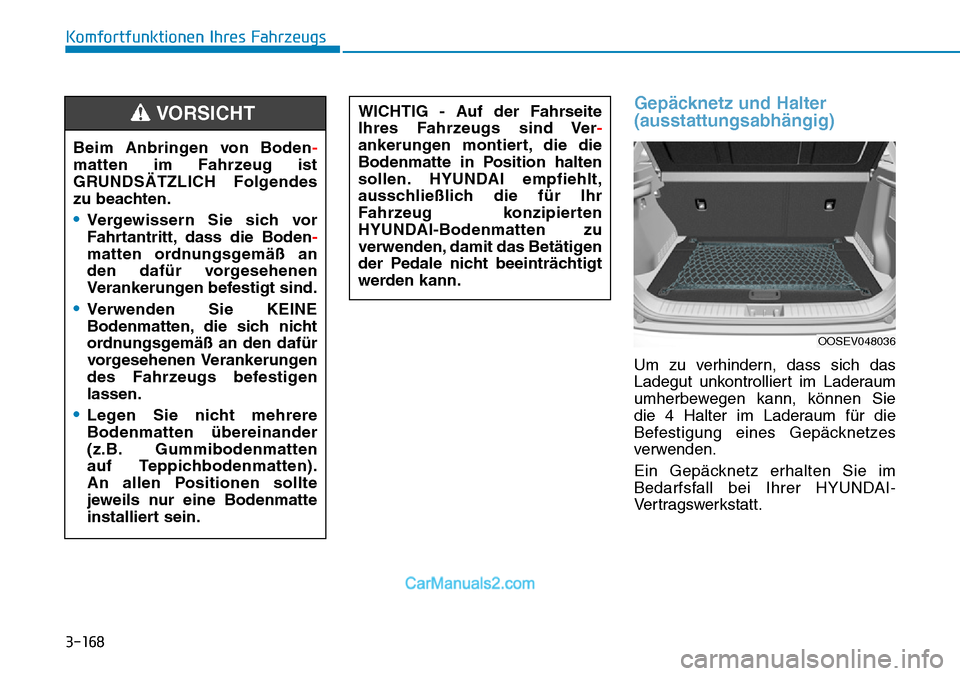 Hyundai Kona EV 2019 Betriebsanleitung (in German) 3-168
Komfortfunktionen Ihres Fahrzeugs
Gepäcknetz und Halter
(ausstattungsabhängig)
Um zu verhindern, dass sich das
Ladegut unkontrolliert im Laderaum
umherbewegen kann, können Sie
die 4 Halter im Hyundai Kona EV 2019 Betriebsanleitung (in German) 3-168
Komfortfunktionen Ihres Fahrzeugs
Gepäcknetz und Halter
(ausstattungsabhängig)
Um zu verhindern, dass sich das
Ladegut unkontrolliert im Laderaum
umherbewegen kann, können Sie
die 4 Halter im