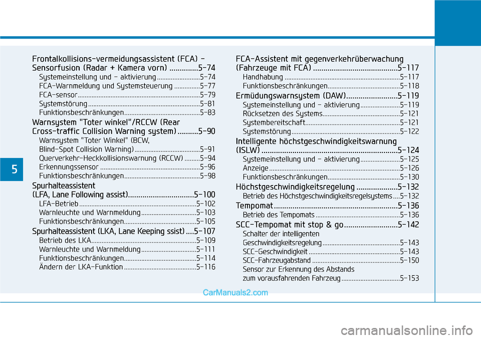 Hyundai Kona EV 2019 Betriebsanleitung (in German) 5
Frontalkollisions-vermeidungsassistent (FCA) -
Sensorfusion (Radar + Kamera vorn) ..............5-74
Systemeinstellung und - aktivierung .........................5-74
FCA-Warnmeldung und Systemsteue Hyundai Kona EV 2019 Betriebsanleitung (in German) 5
Frontalkollisions-vermeidungsassistent (FCA) -
Sensorfusion (Radar + Kamera vorn) ..............5-74
Systemeinstellung und - aktivierung .........................5-74
FCA-Warnmeldung und Systemsteue