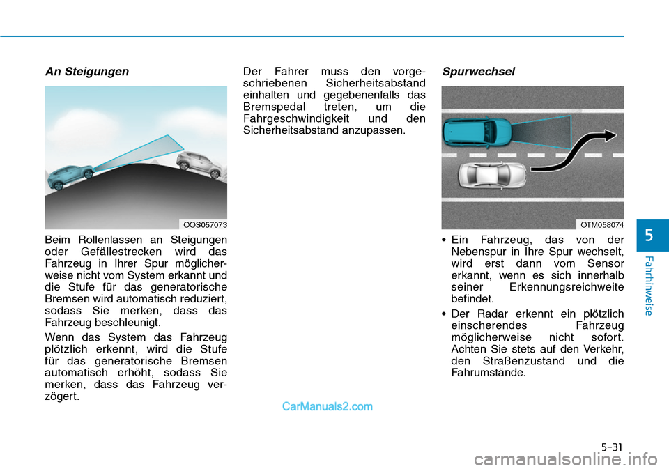 Hyundai Kona EV 2019  Betriebsanleitung (in German) 5-31
Fahrhinweise
An Steigungen
Beim Rollenlassen an Steigungen
oder Gefällestrecken wird das
Fahrzeug in Ihrer Spur möglicher-
weise nicht vom System erkannt und
die Stufe für das generatorische
B