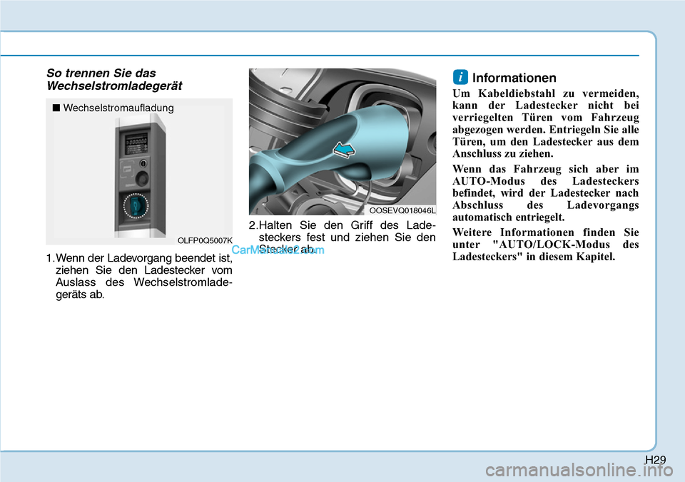 Hyundai Kona EV 2019  Betriebsanleitung (in German) H29
So trennen Sie das
Wechselstromladegerät
1.Wenn der Ladevorgang beendet ist,
ziehen Sie den Ladestecker vom
Auslass des Wechselstromlade-
geräts ab.2.Halten Sie den Griff des Lade-
steckers fest