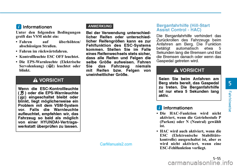 Hyundai Kona EV 2019  Betriebsanleitung (in German) 5-55
Fahrhinweise
5
Informationen
Unter den folgenden Bedingungen
greift das VSM nicht ein:
• Fahren auf überhöhten/
abschüssigen Straßen.
• Fahren im rückwärtsfahren.
• Kontrollleuchte ES