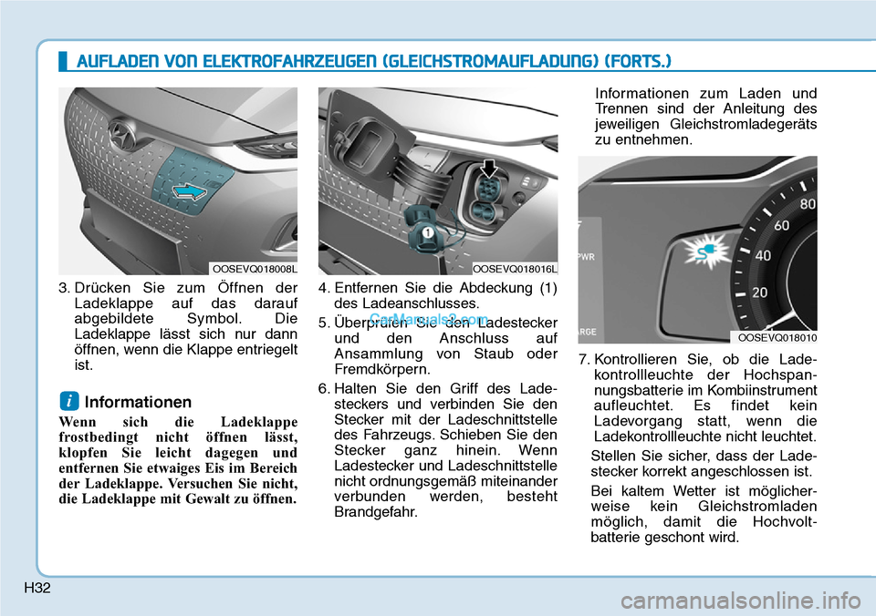 Hyundai Kona EV 2019 Betriebsanleitung (in German) H32
3. Drücken Sie zum Öffnen der
Ladeklappe auf das darauf
abgebildete Symbol. Die
Ladeklappe lässt sich nur dann
öffnen, wenn die Klappe entriegelt
ist.
Informationen
Wenn sich die Ladeklappe
fr Hyundai Kona EV 2019 Betriebsanleitung (in German) H32
3. Drücken Sie zum Öffnen der
Ladeklappe auf das darauf
abgebildete Symbol. Die
Ladeklappe lässt sich nur dann
öffnen, wenn die Klappe entriegelt
ist.
Informationen
Wenn sich die Ladeklappe
fr