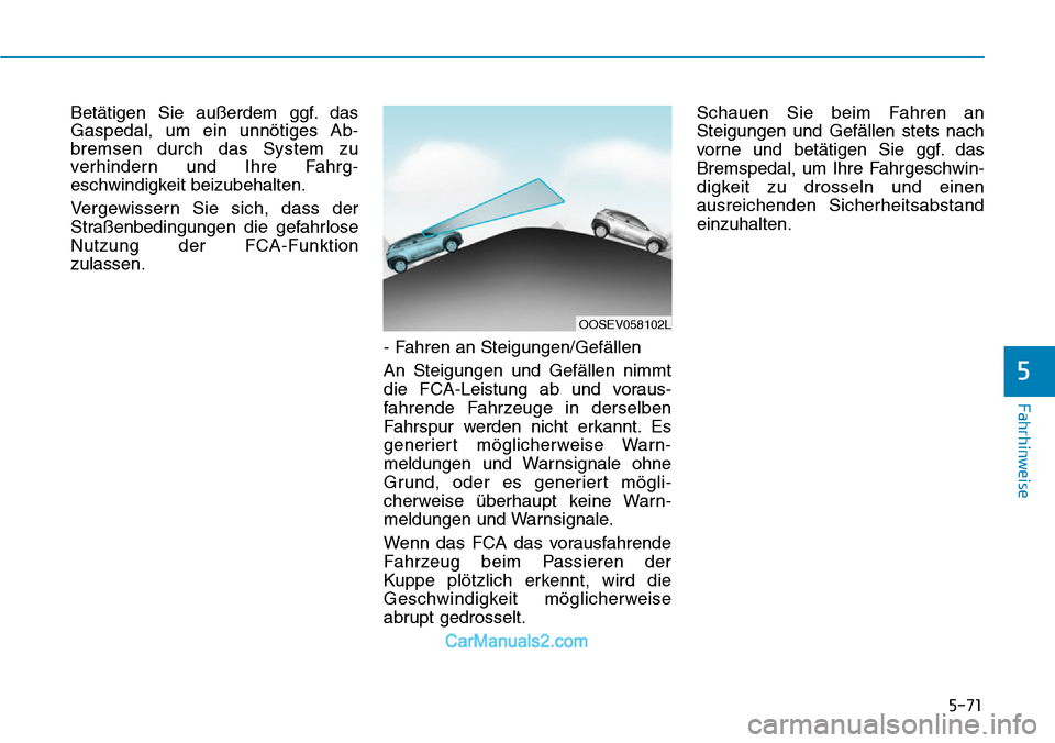 Hyundai Kona EV 2019  Betriebsanleitung (in German) 5-71
Fahrhinweise
Betätigen Sie außerdem ggf. das
Gaspedal, um ein unnötiges Ab-
bremsen durch das System zu
verhindern und Ihre Fahrg-
eschwindigkeit beizubehalten.
Vergewissern Sie sich, dass der