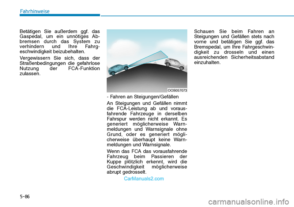 Hyundai Kona EV 2019  Betriebsanleitung (in German) 5-86
Fahrhinweise
Betätigen Sie außerdem ggf. das
Gaspedal, um ein unnötiges Ab-
bremsen durch das System zu
verhindern und Ihre Fahrg-
eschwindigkeit beizubehalten.
Vergewissern Sie sich, dass der