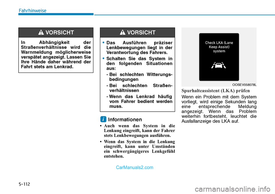 Hyundai Kona EV 2019  Betriebsanleitung (in German) 5-112
Informationen
• Auch wenn das System in die
Lenkung eingreift, kann der Fahrer
stets Lenkbewegungen ausführen.
• Wenn das System in die Lenkung
eingreift, kann unter Umständen 
ein schwerg