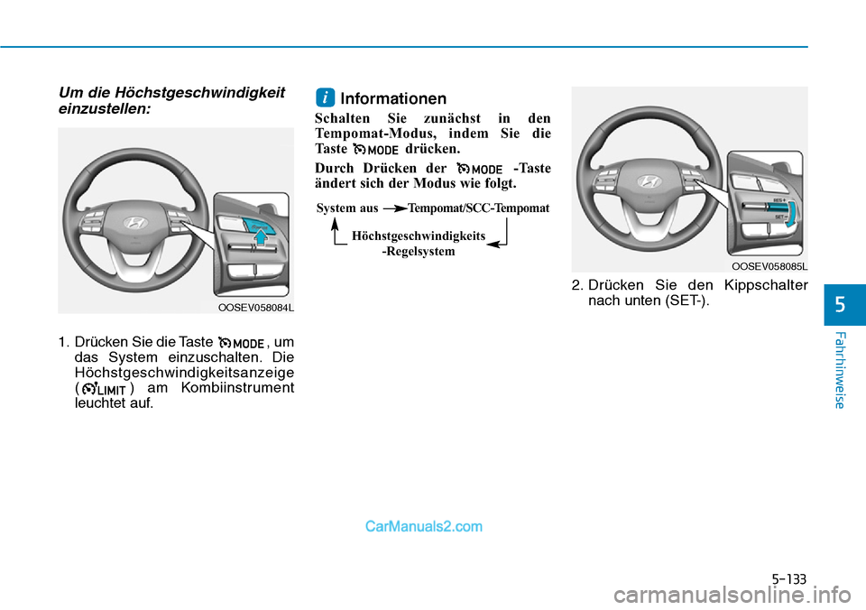 Hyundai Kona EV 2019  Betriebsanleitung (in German) 5-133
Fahrhinweise
5
Um die Höchstgeschwindigkeit
einzustellen:
1. Drücken Sie die Taste  , um
das System einzuschalten. Die
Höchstgeschwindigkeitsanzeige
( ) am Kombiinstrument
leuchtet auf.
Infor