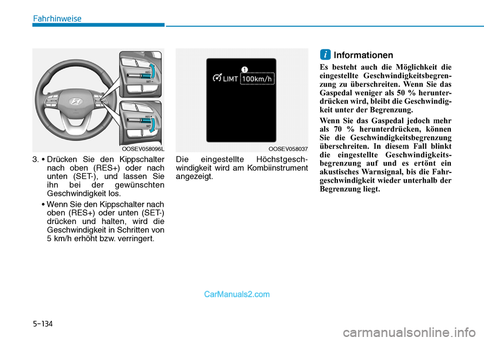 Hyundai Kona EV 2019  Betriebsanleitung (in German) 5-134
3. • Drücken Sie den Kippschalter
nach oben (RES+) oder nach
unten (SET-), und lassen Sie 
ihn bei der gewünschten
Geschwindigkeit los.
• Wenn Sie den Kippschalter nach
oben (RES+) oder un