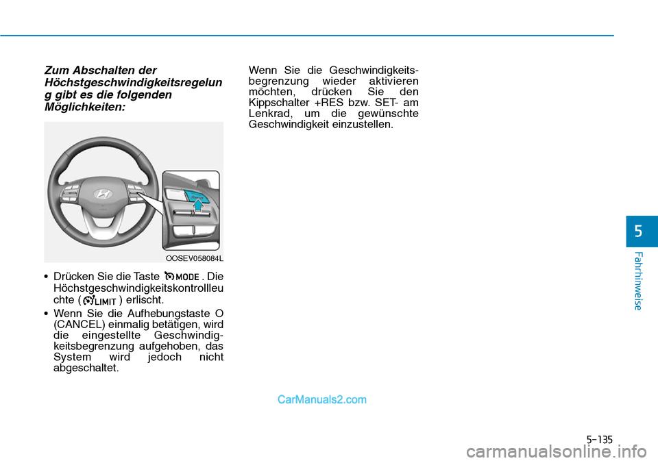 Hyundai Kona EV 2019  Betriebsanleitung (in German) 5-135
Fahrhinweise
Zum Abschalten der
Höchstgeschwindigkeitsregelun
g gibt es die folgenden
Möglichkeiten:
• Drücken Sie die Taste  . Die
Höchstgeschwindigkeitskontrollleu
chte ( ) erlischt.
•