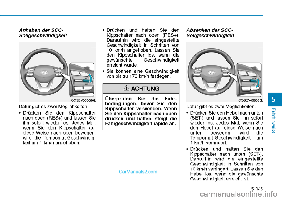 Hyundai Kona EV 2019 Betriebsanleitung (in German) 5-145
Fahrhinweise
5
Anheben der SCC-
Sollgeschwindigkeit
Dafür gibt es zwei Möglichkeiten:
• Drücken Sie den Kippschalter
nach oben (RES+) und lassen Sie
ihn sofort wieder los. Jedes Mal,
wenn S Hyundai Kona EV 2019 Betriebsanleitung (in German) 5-145
Fahrhinweise
5
Anheben der SCC-
Sollgeschwindigkeit
Dafür gibt es zwei Möglichkeiten:
• Drücken Sie den Kippschalter
nach oben (RES+) und lassen Sie
ihn sofort wieder los. Jedes Mal,
wenn S