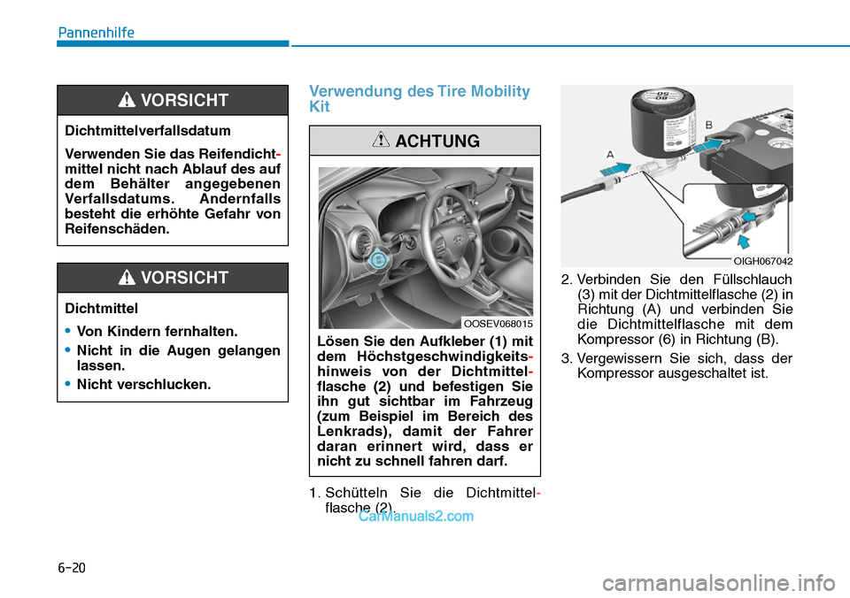 Hyundai Kona EV 2019  Betriebsanleitung (in German) 6-20
Verwendung des Tire Mobility
Kit
1. Schütteln Sie die Dichtmittel-
flasche (2).2. Verbinden Sie den Füllschlauch
(3) mit der Dichtmittelflasche (2) in
Richtung (A) und verbinden Sie
die Dichtmi