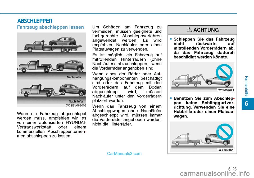 Hyundai Kona EV 2019  Betriebsanleitung (in German) 6-25
Pannenhilfe
6
Fahrzeug abschleppen lassen
Wenn ein Fahrzeug abgeschleppt
werden muss, empfehlen wir, es 
von einer autorisierten HYUNDAI-
Vertragswerkstatt oder einem
kommerziellen Abschleppunter