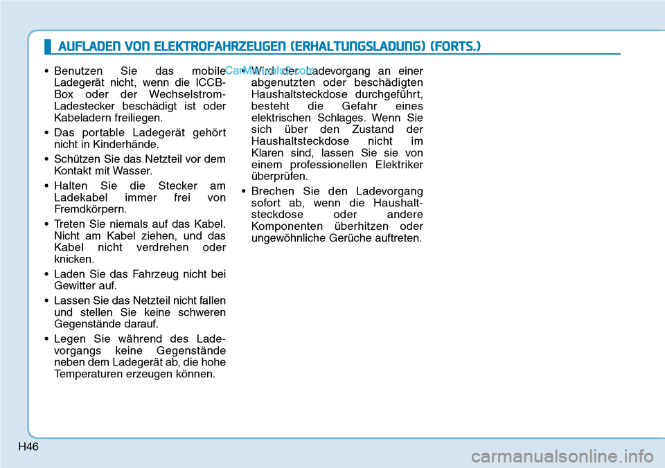 Hyundai Kona EV 2019 Betriebsanleitung (in German) H46
• Benutzen Sie das mobile
Ladegerät nicht, wenn die ICCB-
Box oder der Wechselstrom-
Ladestecker beschädigt ist oder
Kabeladern freiliegen.
• Das portable Ladegerät gehört
nicht in Kinderh Hyundai Kona EV 2019 Betriebsanleitung (in German) H46
• Benutzen Sie das mobile
Ladegerät nicht, wenn die ICCB-
Box oder der Wechselstrom-
Ladestecker beschädigt ist oder
Kabeladern freiliegen.
• Das portable Ladegerät gehört
nicht in Kinderh