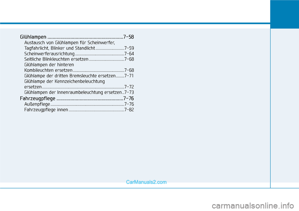 Hyundai Kona EV 2019  Betriebsanleitung (in German) Glühlampen ...........................................................7-58
Austausch von Glühlampen für Scheinwerfer,
Tagfahrlicht, Blinker und Standlicht ...........................7-59
Scheinwerf