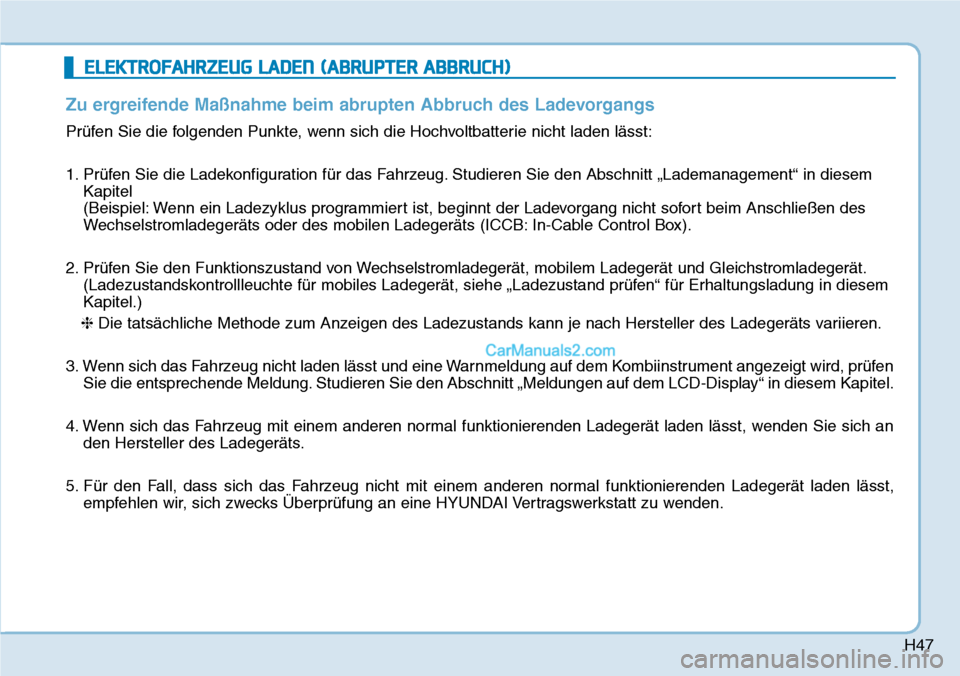 Hyundai Kona EV 2019 Betriebsanleitung (in German) H47
ELEKTROFAHRZEUG LADEN (ABRUPTER ABBRUCH)
Zu ergreifende Maßnahme beim abrupten Abbruch des Ladevorgangs
Prüfen Sie die folgenden Punkte, wenn sich die Hochvoltbatterie nicht laden lässt:
1. Pr Hyundai Kona EV 2019 Betriebsanleitung (in German) H47
ELEKTROFAHRZEUG LADEN (ABRUPTER ABBRUCH)
Zu ergreifende Maßnahme beim abrupten Abbruch des Ladevorgangs
Prüfen Sie die folgenden Punkte, wenn sich die Hochvoltbatterie nicht laden lässt:
1. Pr