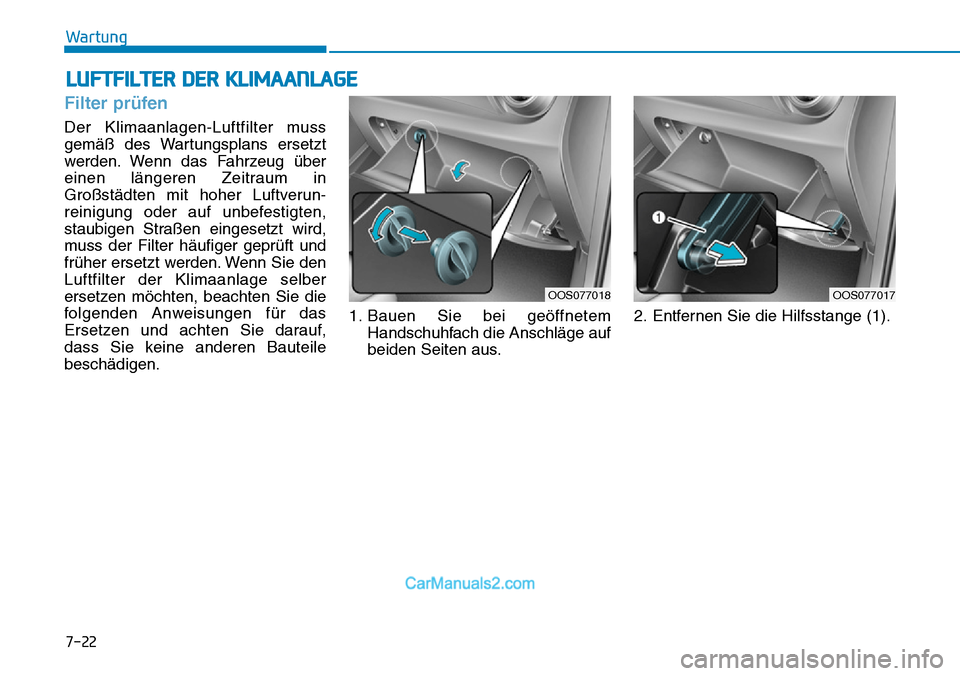 Hyundai Kona EV 2019  Betriebsanleitung (in German) 7-22
Wartung
LUFTFILTER DER KLIMAANLAGE
Filter prüfen
Der Klimaanlagen-Luftfilter muss
gemäß des Wartungsplans ersetzt
werden. Wenn das Fahrzeug über
einen längeren Zeitraum in
Großstädten mit 
