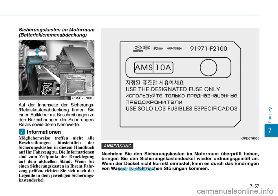 Hyundai Kona EV 2019  Betriebsanleitung (in German) 7-57
7
Wartung
Sicherungskasten im Motorraum
(Batterieklemmenabdeckung)
Auf der Innenseite der Sicherungs-
/Relaiskastenabdeckung finden Sie
einen Aufkleber mit Beschreibungen zu
den Bezeichnungen der