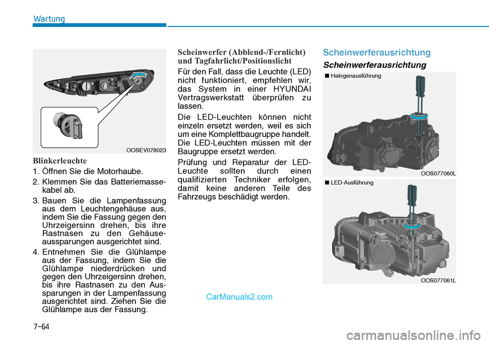 Hyundai Kona EV 2019 Betriebsanleitung (in German) Blinkerleuchte
1. Öffnen Sie die Motorhaube.
2. Klemmen Sie das Batteriemasse-
kabel ab.
3. Bauen Sie die Lampenfassung
aus dem Leuchtengehäuse aus,
indem Sie die Fassung gegen den
Uhrzeigersinn dre Hyundai Kona EV 2019 Betriebsanleitung (in German) Blinkerleuchte
1. Öffnen Sie die Motorhaube.
2. Klemmen Sie das Batteriemasse-
kabel ab.
3. Bauen Sie die Lampenfassung
aus dem Leuchtengehäuse aus,
indem Sie die Fassung gegen den
Uhrzeigersinn dre